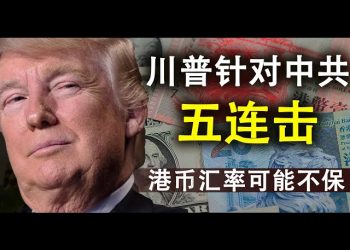 川普針對中共五連擊;港幣換美元狂潮,港幣匯率可能不保;美國對抗中共效力最高的武器是什麼?
