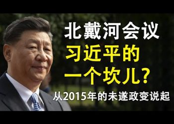 北戴河會議是否會成爲習近平的一個坎兒;政變成功的模式可能是這樣的;從2015年的未遂政變說起