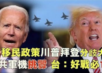 【粵覽新聞】移民政策分歧大 共軍挑釁好戰必亡