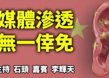 直播【時事熱點】中共滲透無處不在、媒體滲透無一倖免