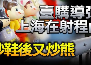 【粵覽新聞】臺購導彈 上海在射程內 炒鞋後又炒熊…