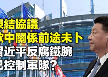 【每日要聞】歐洲議會凍結歐中投資協議歐中關係前途未蔔 習近平多年反腐鐵腕 已控制軍隊？…