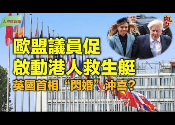 【希望聽新聞】歐盟議員促歐盟理事會對港人啓動救生艇計畫;英國首相“閃婚”沖喜?;印陸軍參謀長稱:正以堅定和不升級方式與中共打交道…