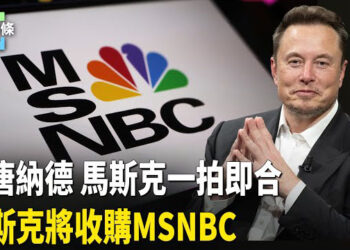 【今日頭條】馬斯克宣布計劃收購美國媒體MSNBC 小川普支持 華府政要對取消中共最惠國待遇的呼聲提高 主播：張恩