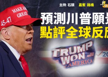 【粵講粵有理】預測川普願景 點評全球反應
