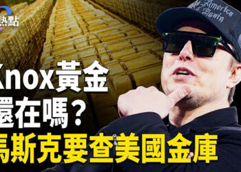 【財經熱點】Knox黃金還在嗎？川普馬斯克查帳 | 川普期待習近平訪美 | 中美反貪化債差距大 