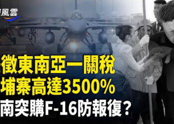 【國際風雲】美重罰東南亞四國！其中柬埔寨被徵收一項關稅超過3500%；習前腳一走，越南立即大批購買美F-16戰機 
