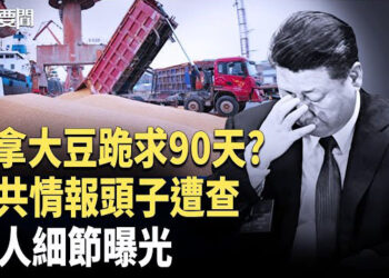 【每日要聞】習最信任的情報頭子突遭帶走 更多細節曝光；4倍大豆換關稅？專家狠揭背後盤算