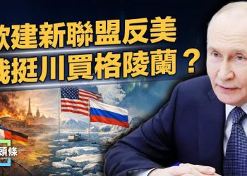 【今日頭條】不為和平為美國？川普一句話 德駐格陵蘭44小時撤離，英急向美解釋，普京突站隊 中共成靶子？ 主播：張恩