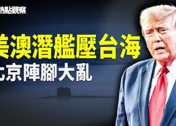 【熱點觀察】美軍潛艦南移澳洲！北京壓力驟然拉滿！   