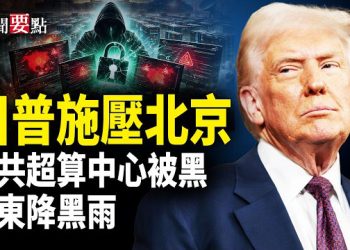 【新聞要點】川普火線施壓中南海；黑客攻破中共超算中心；中東黑雨降臨