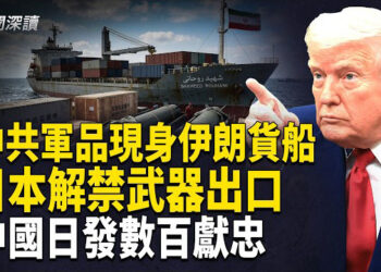 【新聞深讀】實錘！美軍扣押伊朗貨船發現中共飛彈物資，川普點名習近平；日本解禁殺傷性武器出口，中共腹背受敵