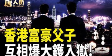 【唐人街】香港富豪父子 互相爆大鑊入獄!