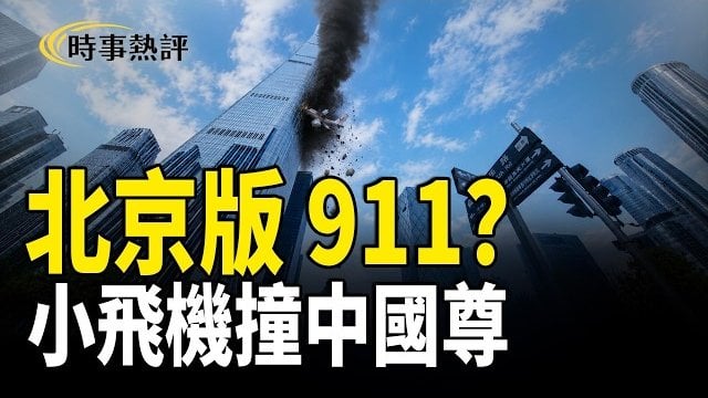【時事熱評】小飛機撞「中國尊」 似北京「911」習恐慌   