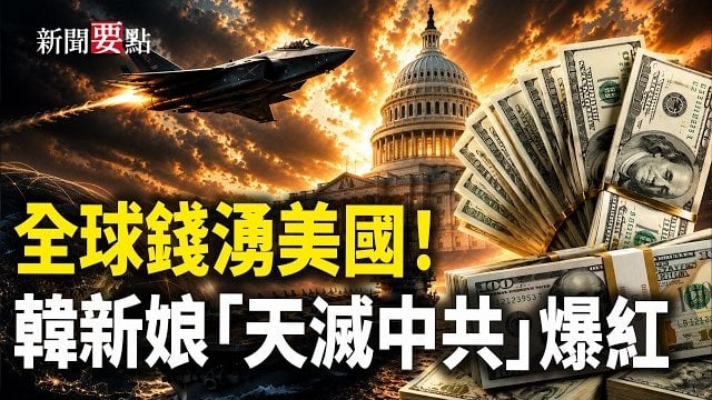 【新聞要點】全球資金湧美國！暴雨突襲內蒙古赤峰市 積水及腰；河北麥田現怪石 網民熱議「改朝換代」；南韓最美新娘「天滅中共」婚紗爆紅