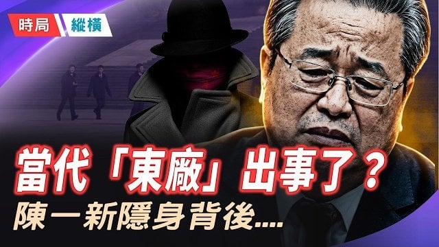 【時局縱橫】國安頭子陳一新離奇失蹤！「網紅部長」瘋狂越界惹眾怒，當代康生成內鬥犧牲品？主持 芬妮      