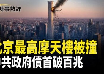 【時事熱評】小飛機撞上北京最高摩天大樓「中國尊」；中共債務與民企命運的終極博弈  新華社高調翻案「三大改造」    