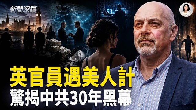 【新聞深讀】揭中共是有組織犯罪指使者 英官員遇美人計；中共三十年在美犯罪案實證深度報告（一），中共如何系統性地坑害海外中國人     