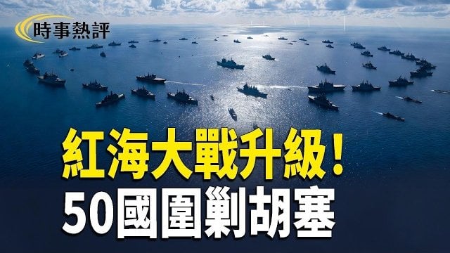 【時事熱評】紅海大戰升級！50國準備圍剿胡塞；五中全會大變調！張又俠案將引爆中共內鬥高潮；SpaceX嚴查供應鏈中國人員設備全撤出…      