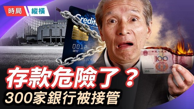 【時局縱橫】萬億信託破產!千億民營銀行遭「公私合營」?300家銀行被悄悄接管——你的存款，還在嗎? 連「跳河」都被禁止!北京永定河鐵絲網封住…  